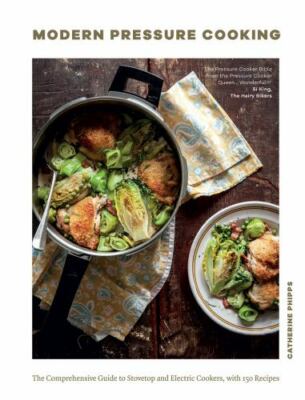 Modern Pressure Cooking: The Comprehensive Guide to Stovetop by Catherine Phipps