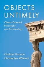 Objects Untimely: Object-Oriented Philosophy and Archaeology. Harman, Witmore**
