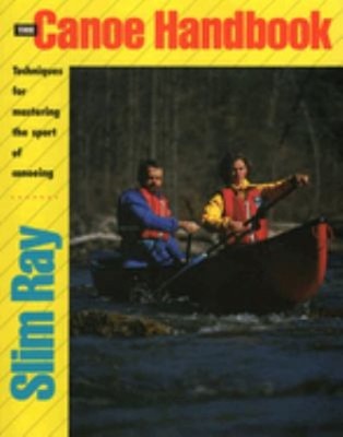 The Canoe Handbook : Techniques for Mastering the Sport of Canoei