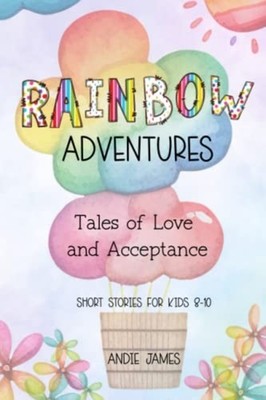 Rainbow Adventures Tales of Love and Acceptance Short S -  NEW ANDIE. JAMES 2023