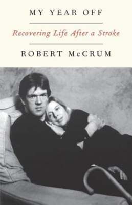 My Year Off: Recovering Life After a Stroke by Robert McCrum: New