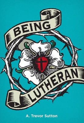 Being Lutheran A Trevor Sutton Taschenbuch Kartoniert / Broschiert Englisch 2016