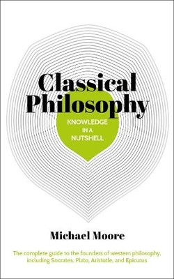 Michael Moore Knowledge in a Nutshell: Classical Philosophy (Taschenbuch)