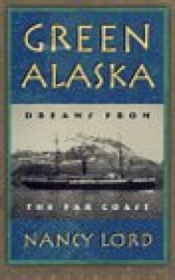 Green Alaska: Dreams from the Far Coast - Hardcover By Lord, Nancy - GOOD