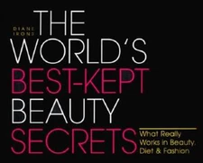 The World's Best Kept Beauty Secrets: What Really Works in Beauty, Diet &: New