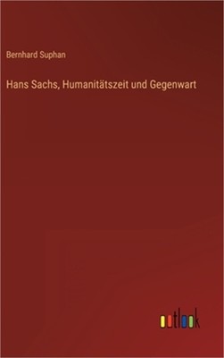 Hans Sachs, Humanit�tszeit und Gegenwart (Hardback or Cased Book)