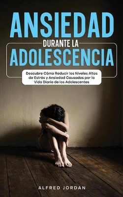 Ansiedad Durante la Adolescencia: Descubre C?mo Reducir los Niveles Altos de Est