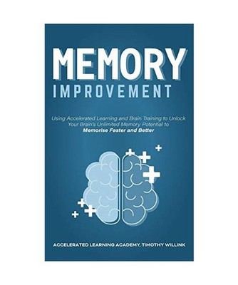 Memory Improvement: Using Accelerated Learning and Brain Training to Unlock Your