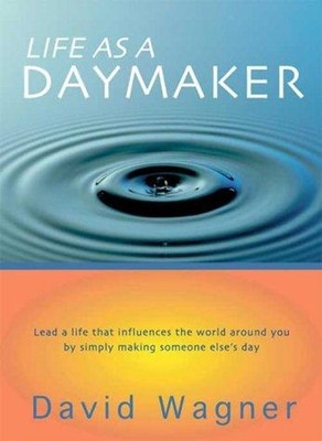 Life As a Daymaker : How to Change the World Simply by Making Som