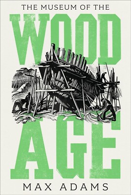 The Museum of the Wood Age Hardcover Book NEW by Max Adams