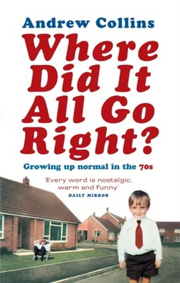 Where Did It All Go Right? : Growing up Normal in the 70s Andrew