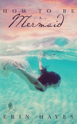 How to be a Mermaid: A Falling in Deep Collection Novella,Hayes,