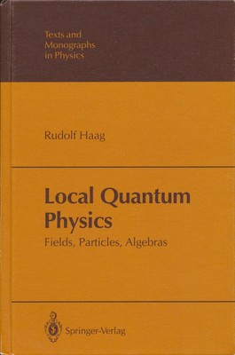 Haag, Rudolf; Local Quantum Physics: Fields, Particles, Algebras (Theoretical an