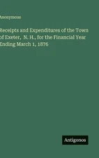 Receipts and Expenditures of the Town of Exeter, N. H., for the Financial Year E