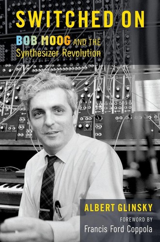 Switched On: Bob Moog and the Synthesizer Revolution by Albert Glinsky (English)