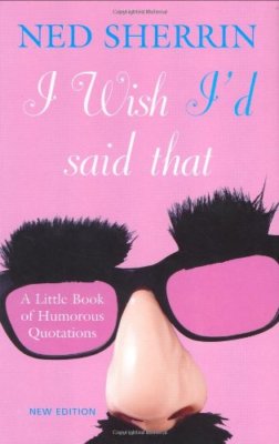 I Wish i'd Said That: A Little Book of Humorous Quotations