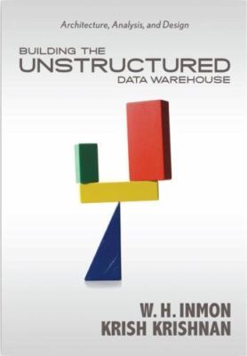 Building the Unstructured Data Warehouse: Architecture, Analysis, and Design