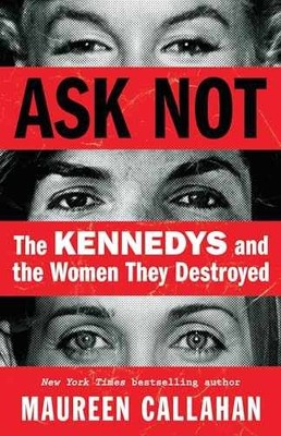 Ask Not: The Kennedys and the Women - Hardcover, by Callahan Maureen - Very Good