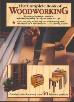 The Complete Book of Woodworking: Detailed Plans for More Than 40 Fabulou - GOOD