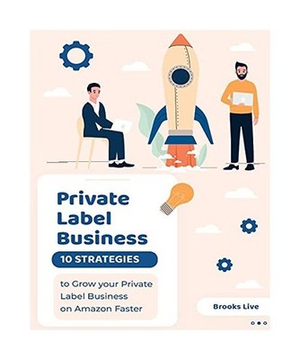 Private Label Business: 10 Strategies to Grow your Private Label Business on Ama