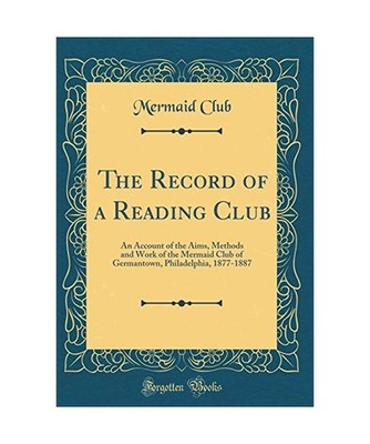 The Record of a Reading Club: An Account of the Aims, Methods and Work of the Me