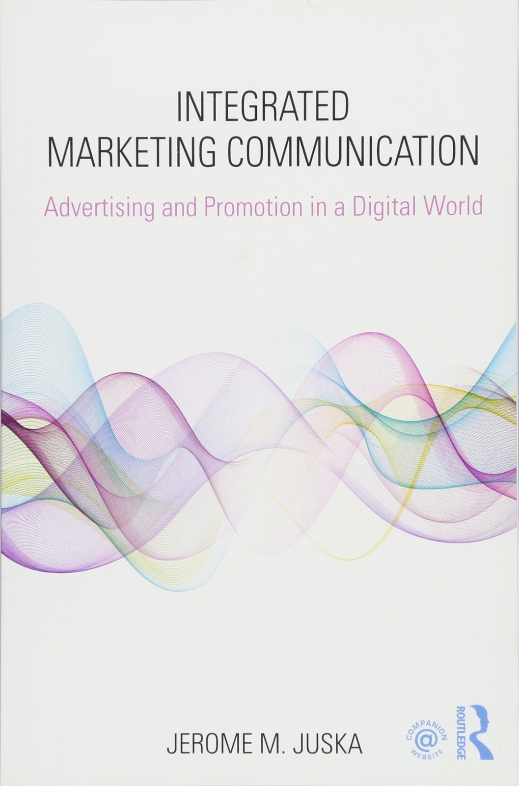 Integrated Marketing Communication: Advertising and Promotion in a Digital W...