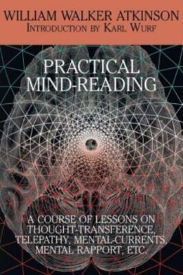 Practical Mind-Reading: A Course Of Lessons On Thought-Transference, Telepa...