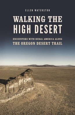 Walking the High Desert: Encounters with Rural America along the Oregon Dese...
