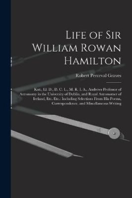 Life of Sir William Rowan Hamilton: Knt., Ll. D., D. C. L., M. R. I. A.,