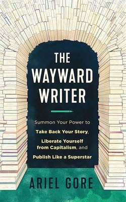The Wayward Writer: Summon Your Power to Take Back Your Story, Liberate Yours...