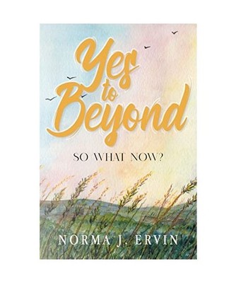 Yes to Beyond: So What Now?: So What Now?, Norma J. Ervin