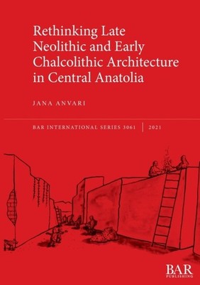 Anvari - Rethinking Late Neolithic and Early Chalcolithic Architecture - X555z