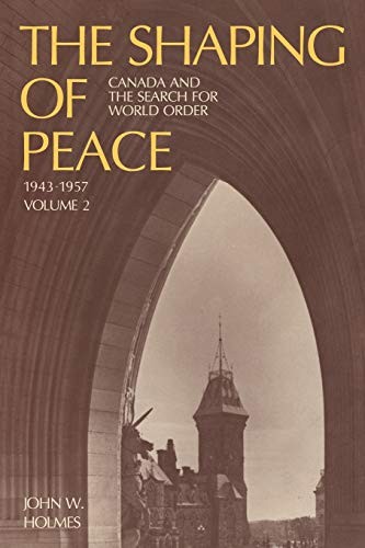 The Shaping of Peace: Canada and the Search for World Order, 1943-1957 (Volume 2