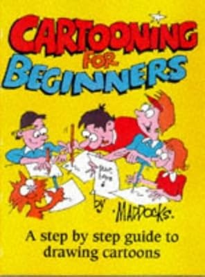 Cartooning for Beginners: A Step-by-step Guide to Drawing Cartoons for All the F