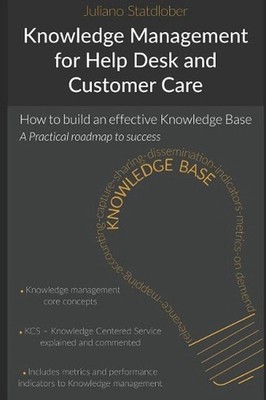 Knowledge Management for Help Desk and Customer Care: How to Build an Effective