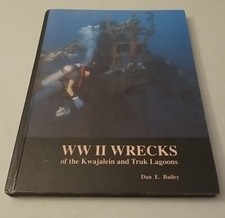 WW II Wrecks of the Kwajalein and Truk Lagoons By Dan E. Bailey | 3rd Print 1992