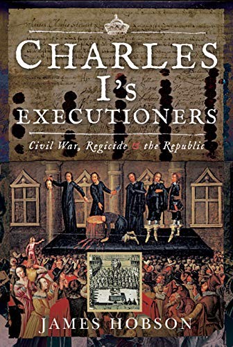 Charles I's Executioners: Civil War, Regicide and the Republic By James Hobson - Image 9