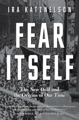 Fear Itself : The New Deal and the Origins of Our Time, Paperback by Katznels...