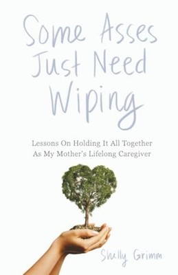 Some Asses Just Need Wiping : Lessons on Holding It All - Trade Paperback NEW Sh