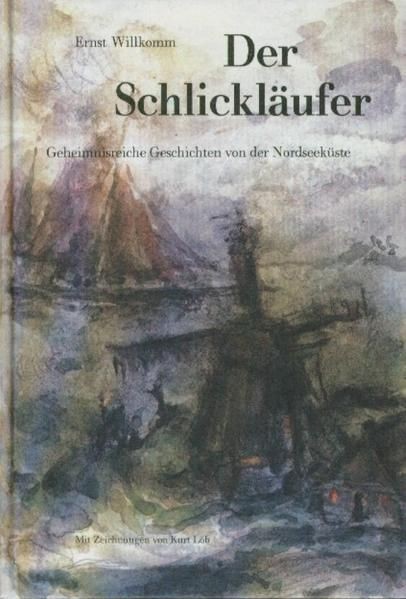 Der Schlickläufer: Geheimnisreiche Geschichten von der Nordseeküste Geheimnisrei - Willkomm, Ernst und Kurt Löb
