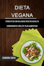 Dieta Vegana: Perder Peso Con Deliciosas Recetas Bajas En Carbohidratos (Incluye