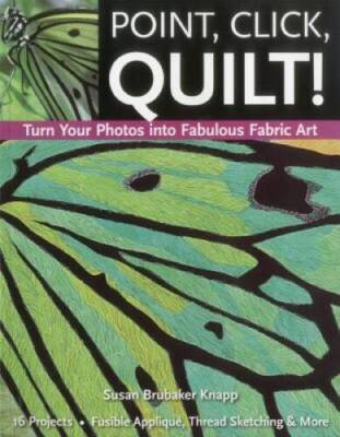 Point, Click, Quilt! Turn Your Photos into Fabulous Fabric Art: 16 Projec - GOOD