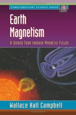 EARTH MAGNETISM: A GUIDED TOUR THROUGH MAGNETIC FIELDS By Wallace H. Campbell