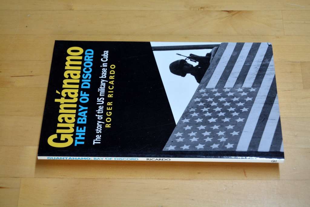 Guantanamo, The Bay of Discord: The Story of the US Base in Cuba, Ricardo, Roger