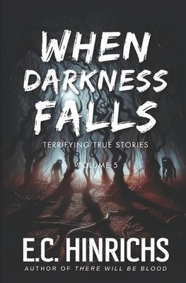 When Darkness Falls: Terrifying True Stories: Volume 5 by E.C. Hinrichs Paperbac