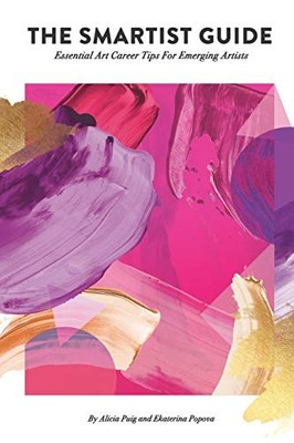 SMARTIST GUIDE: ESSENTIAL ART CAREER TIPS FOR EMERGING By Ekaterina Popova VG