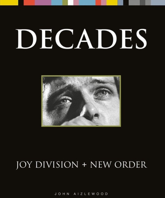 Joy Division + New Order Decades by John Aizlewood (Hardback Book)