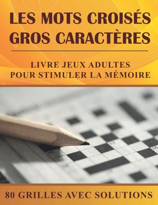 Les Mots Croisés Gros Caractères: Livre jeux adultes pour stimuler la mémoire |