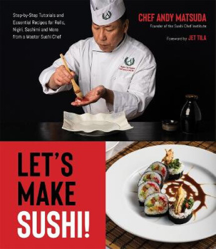 Let's Make Sushi!: Step-By-Step Tutorials and Essential Recipes for Rolls,
