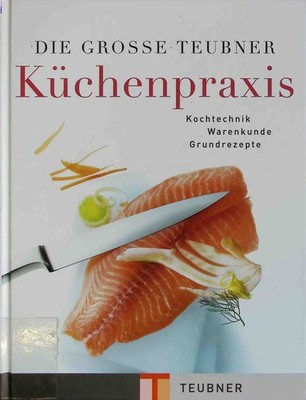 Die Grosse Teubner Küchenpraxis; Kochtechnik, Warenkunde, Grundrezepte